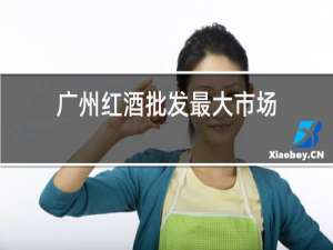 广州红酒批发最大市场