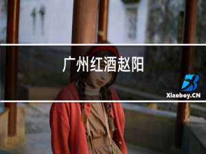 广州红酒赵阳