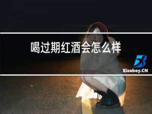 喝过期红酒会怎么样