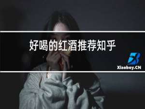 好喝的红酒推荐知乎