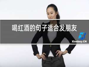 喝红酒的句子适合发朋友圈