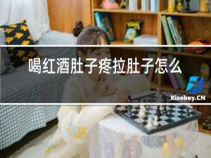 喝红酒肚子疼拉肚子怎么回事