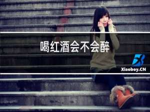 喝红酒会不会醉