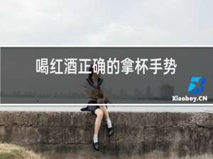 喝红酒正确的拿杯手势