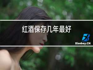 红酒保存几年最好