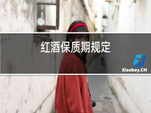 红酒保质期规定