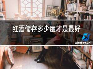 红酒储存多少度才是最好的