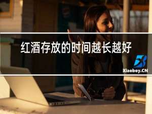 红酒存放的时间越长越好吗