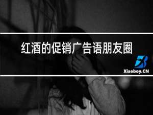 红酒的促销广告语朋友圈