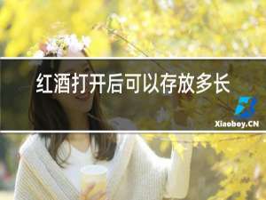 红酒打开后可以存放多长时间