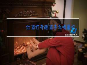 红酒打开醒酒多久喝最好