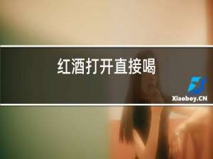 红酒打开直接喝,不醒酒可以吗