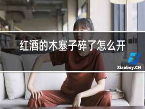 红酒的木塞子碎了怎么开红酒