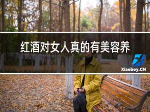 红酒对女人真的有美容养颜的作用吗