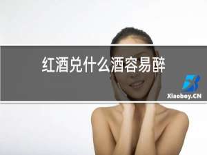 红酒兑什么酒容易醉