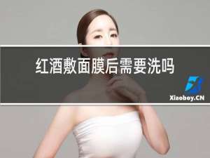 红酒敷面膜后需要洗吗