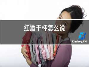 红酒干杯怎么说