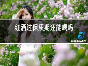 红酒过保质期还能喝吗