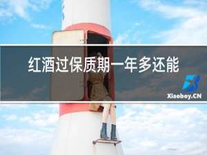 红酒过保质期一年多还能喝吗?