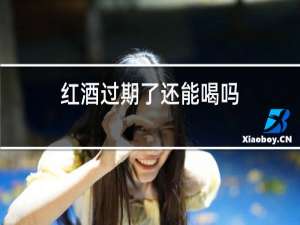 红酒过期了还能喝吗
