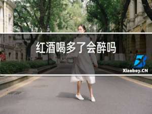 红酒喝多了会醉吗