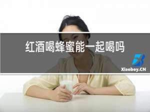 红酒喝蜂蜜能一起喝吗