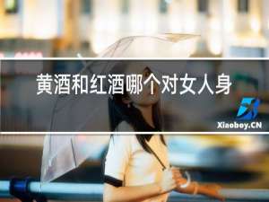 黄酒和红酒哪个对女人身体更有益