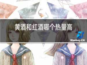 黄酒和红酒哪个热量高