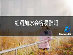 红酒加冰会容易醉吗
