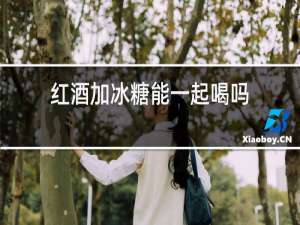 红酒加冰糖能一起喝吗