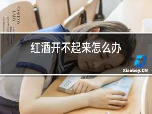 红酒开不起来怎么办