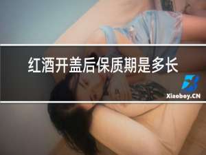 红酒开盖后保质期是多长时间