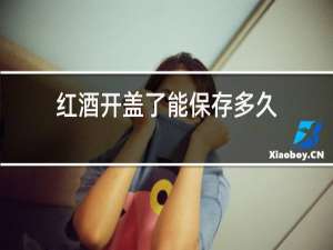 红酒开盖了能保存多久