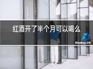 红酒开了半个月可以喝么
