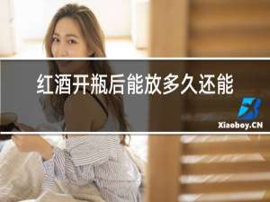 红酒开瓶后能放多久还能喝