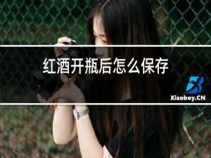 红酒开瓶后怎么保存