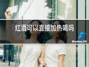 红酒可以直接加热喝吗
