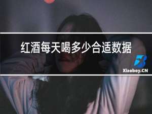 红酒每天喝多少合适数据