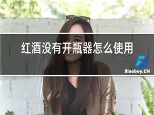 红酒没有开瓶器怎么使用