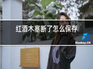 红酒木塞断了怎么保存