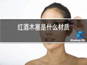 红酒木塞是什么材质