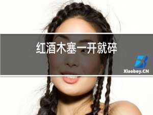 红酒木塞一开就碎
