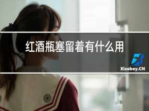 红酒瓶塞留着有什么用