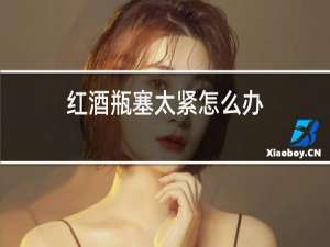 红酒瓶塞太紧怎么办