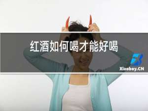 红酒如何喝才能好喝