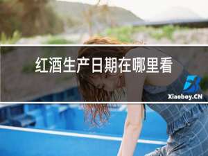 红酒生产日期在哪里看