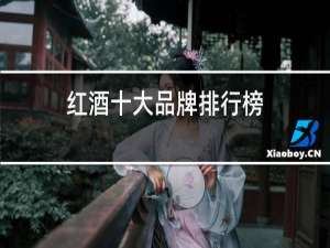 红酒十大品牌排行榜