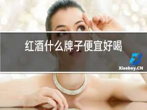 红酒什么牌子便宜好喝