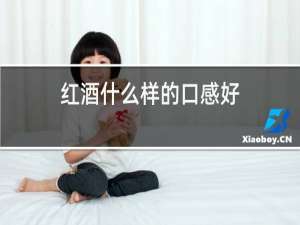 红酒什么样的口感好