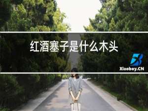 红酒塞子是什么木头